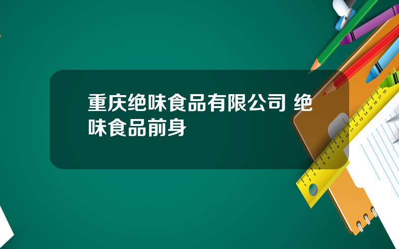 重庆绝味食品有限公司 绝味食品前身